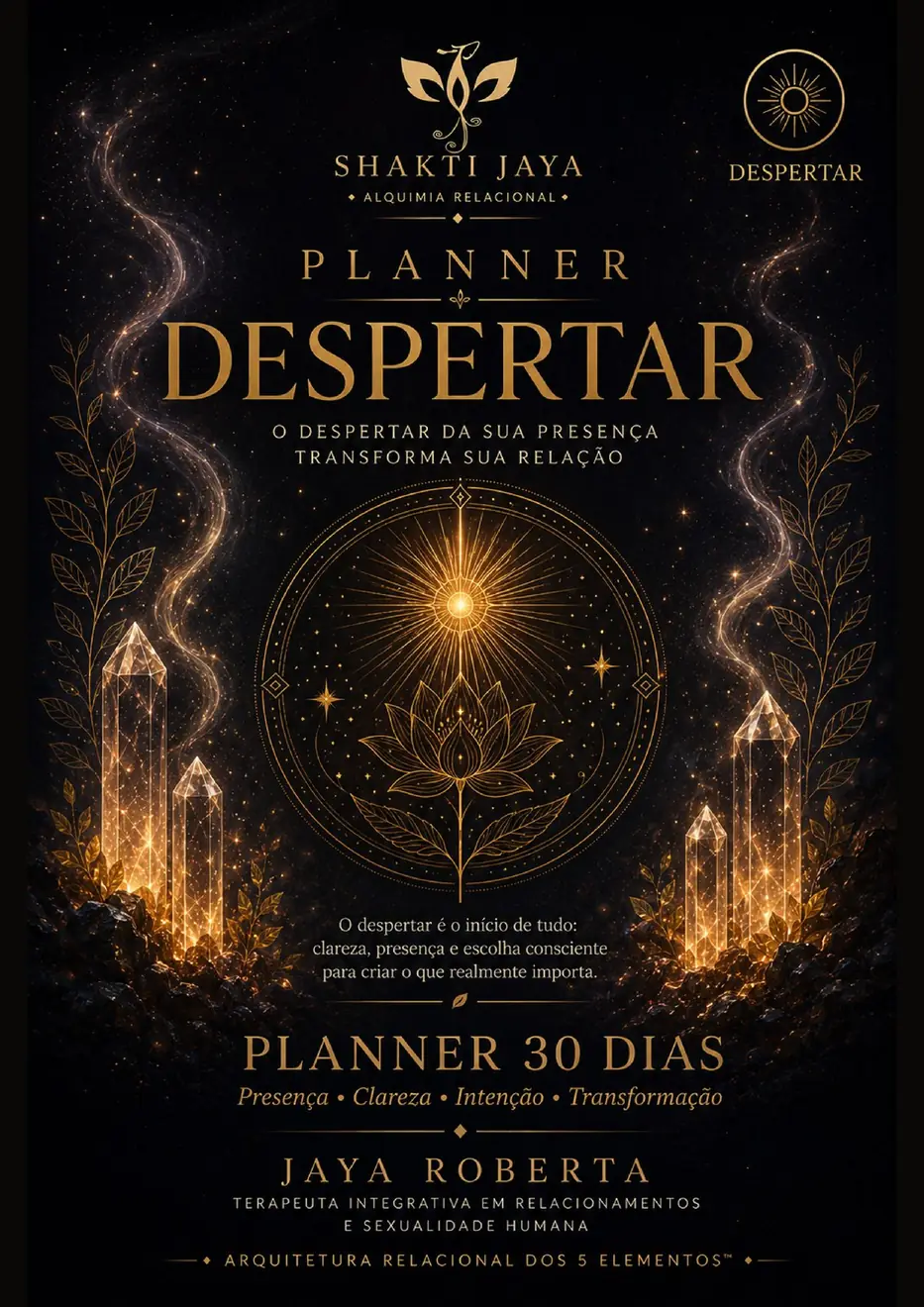 Capa escura e dourada do Planner Despertar, O despertar da sua presença transforma sua relação, de JAYA Roberta, com um sol e uma flor de lótus dourados entre cristais